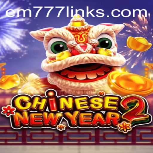 CHINESENEWYEAR2: A Festive Gaming Experience Fueled by EM777